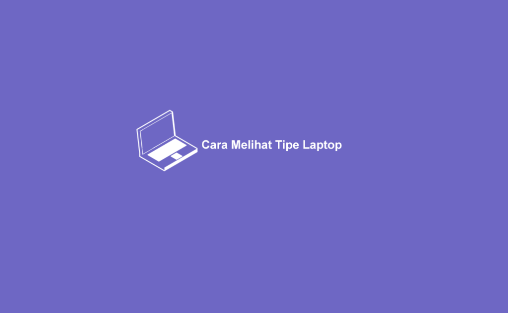 √ 5 Cara Melihat Tipe Laptop Dengan Cepat (Windows 7/8/10)