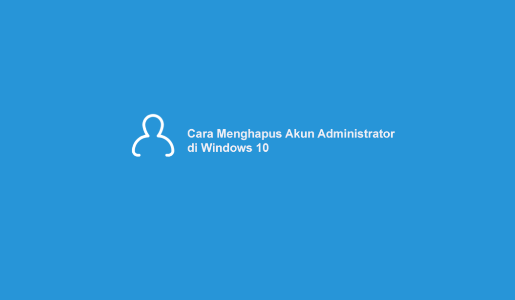 cara menghapus user account administrator windows 10